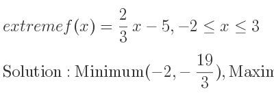 The extreme f(x)= 2/3 x-5,-2<= x<= 3 is Minimum(-2,-19/3),Maximum(3,-3)